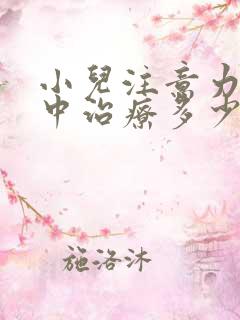 小儿注意力不集中治疗多少钱