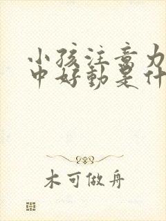 小孩注意力不集中好动是什么原因引起的