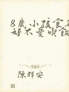 8岁小孩食欲不好不爱吃饭怎么办