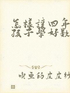 怎样让四年级的孩子学好数学