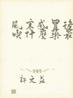 风寒感冒后干咳吃什么药最好