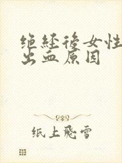 绝经后女性下体出血原因