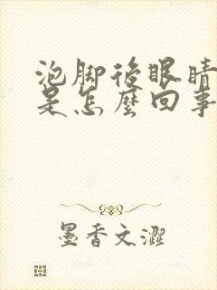 泡脚后眼睛充血是怎么回事