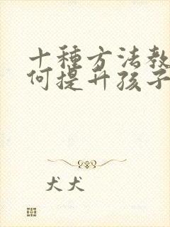 十种方法教你如何提升孩子专注力