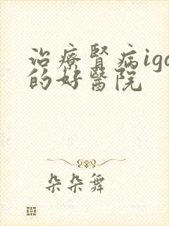 治疗肾病iga的好医院