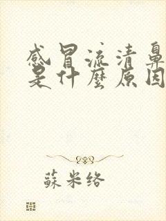 感冒流清鼻涕水是什么原因