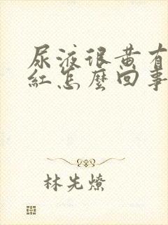 尿液很黄有点发红怎么回事