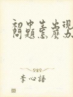 初中生出现心理问题怎么办