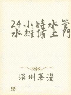 24小时水管漏水维修上门服务电话