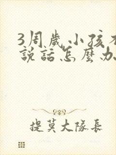 3周岁小孩不会说话怎么办