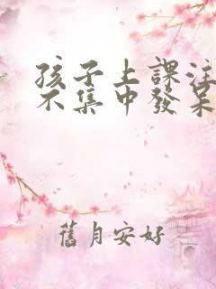 孩子上课注意力不集中发呆