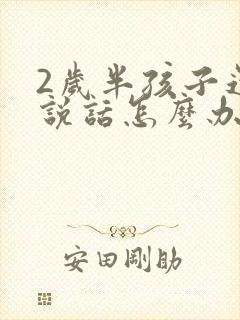 2岁半孩子还不说话怎么办