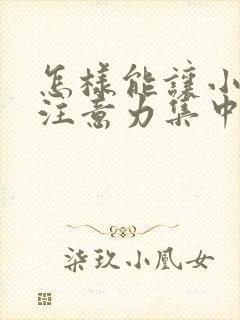 怎样能让小孩子注意力集中