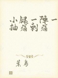 小腿一阵一阵的抽痛刺痛