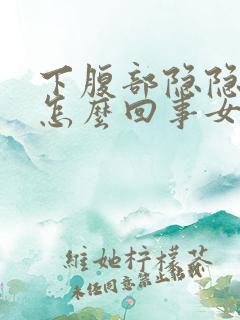 下腹部隐隐作痛怎么回事女性