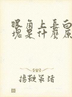 眼角上长白色斑块是什么原因引起的