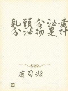 乳头分泌黄褐色分泌物是什么情况