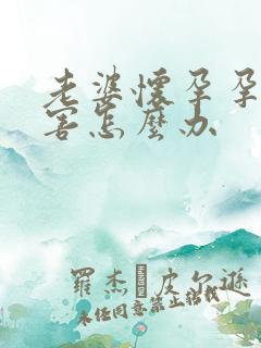 老婆怀孕孕吐厉害怎么办