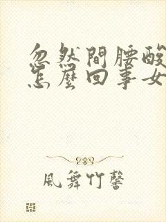 忽然间腰酸疼是怎么回事女性