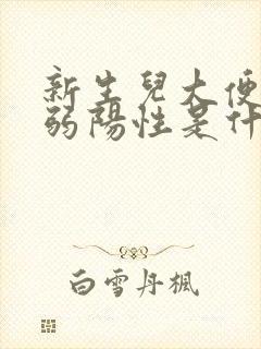 新生儿大便隐血弱阳性是什么意思