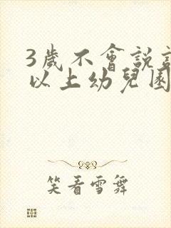 3岁不会说话可以上幼儿园吗