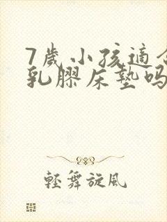 7岁小孩适合睡乳胶床垫吗