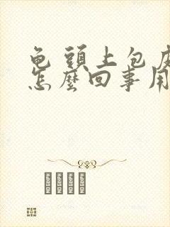 龟 头上包皮痒怎么回事用什么药