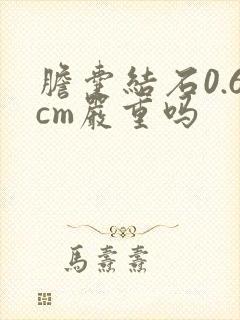 胆囊结石0.6cm严重吗