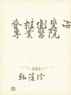 脊椎侧弯治疗的专业医院