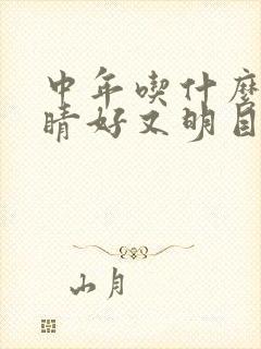 中年吃什么对眼睛好又明目