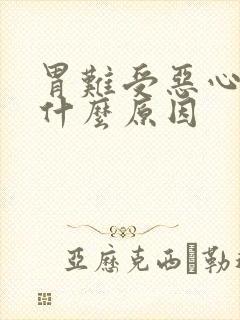 胃难受恶心吐是什么原因