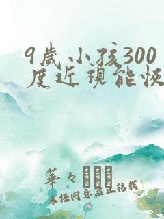 9岁小孩300度近视能恢复吗