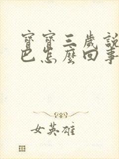 宝宝三岁说话结巴怎么回事