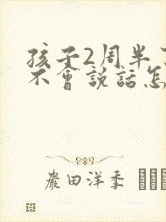 孩子2周半了还不会说话怎么办