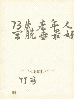 73岁老年人子宫脱垂最好治疗方法