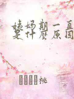 姨妈期一直不走是什么原因