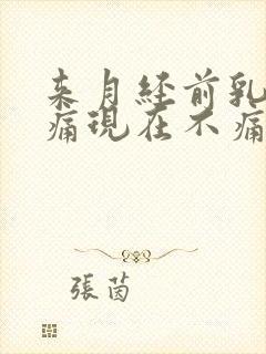 来月经前乳房胀痛现在不痛正常吗