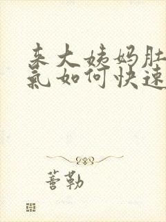 来大姨妈肚子胀气如何快速消除