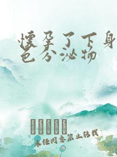 怀孕了下身有黄色分泌物