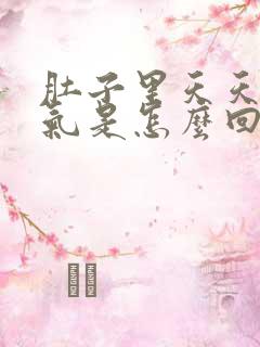 肚子里天天有胀气是怎么回事