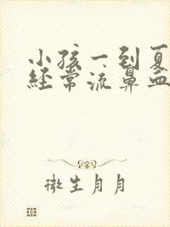 小孩一到夏天就经常流鼻血是什么原因