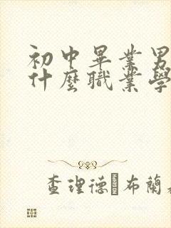 初中毕业男生学什么职业学校好