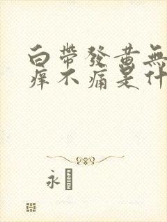 白带发黄无味不痒不痛是什么原因