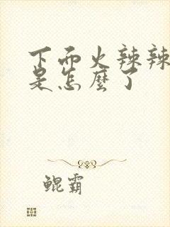 下面火辣辣的疼是怎么了