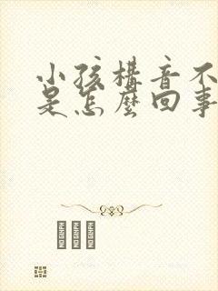 小孩构音不利索是怎么回事