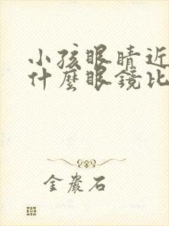 小孩眼睛近视配什么眼镜比较好