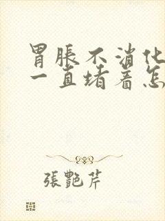 胃胀不消化便秘一直堵着怎么办