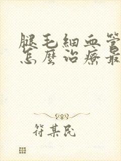 腿毛细血管出血怎么治疗最好