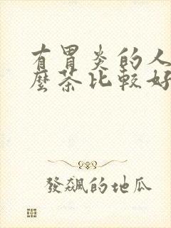 有胃炎的人喝什么茶比较好