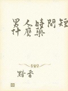 男人时间短该吃什么药